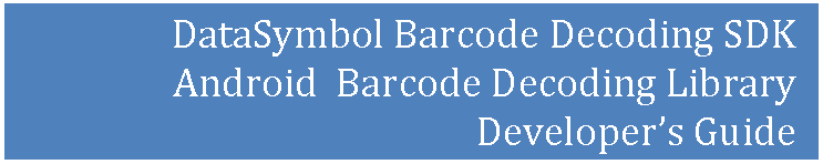Text Box: DataSymbol Barcode Decoding SDK
Android  Barcode Decoding Library
Developer’s Guide
