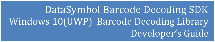 Text Box: DataSymbol Barcode Decoding SDK
Windows 10(UWP)  Barcode Decoding Library
Developer’s Guide
